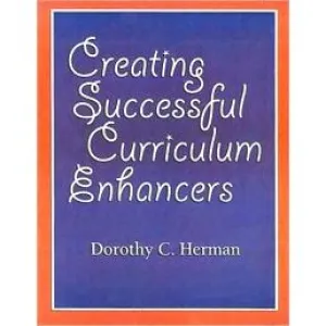 Creating Successful Curriculum Enhancers - Teacher's Guide. By Dorothy C. Herman