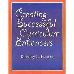 Creating Successful Curriculum Enhancers - Teacher's Guide. By Dorothy C. Herman